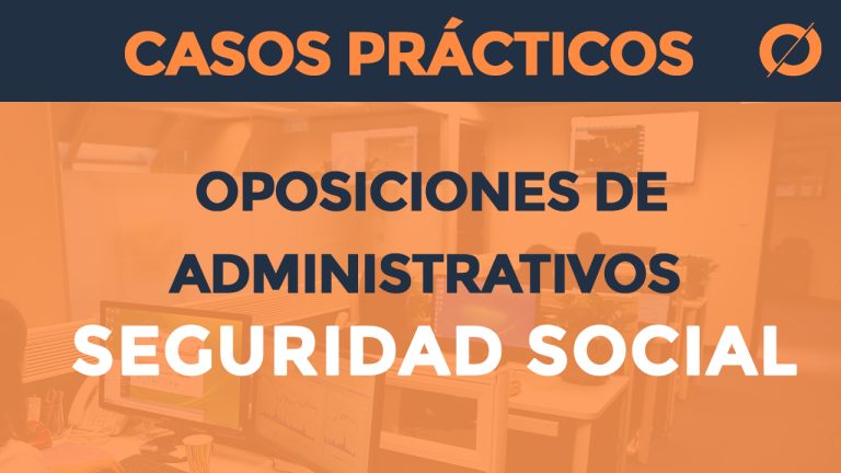 Casos Prácticos para Oposiciones de Administrativos de la Seguridad Social