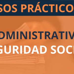 Casos Prácticos para Oposiciones de Administrativos de la Seguridad Social